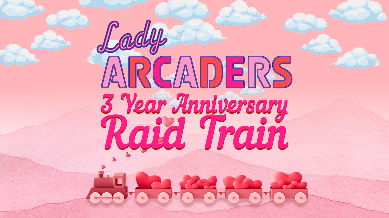 Lady Arcaders 3 Year Anniversary Raid Train